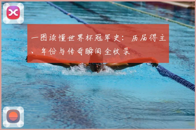 一图读懂世界杯冠军史：历届得主、年份与传奇瞬间全收录