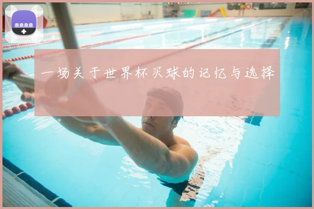 一场关于世界杯买球的记忆与选择