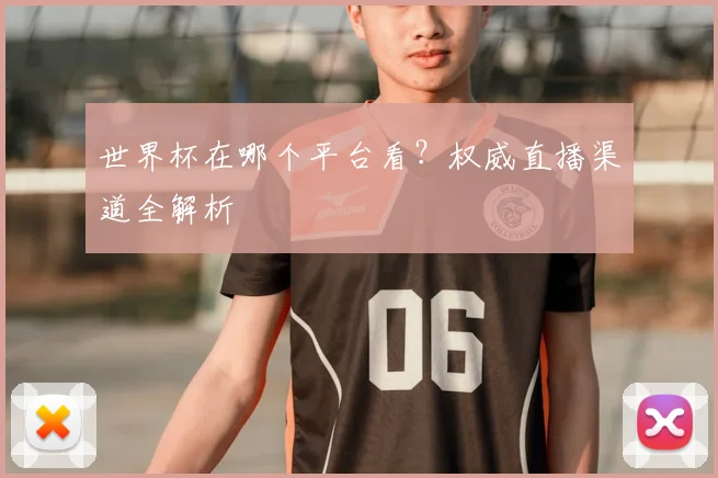 世界杯在哪个平台看？权威直播渠道全解析