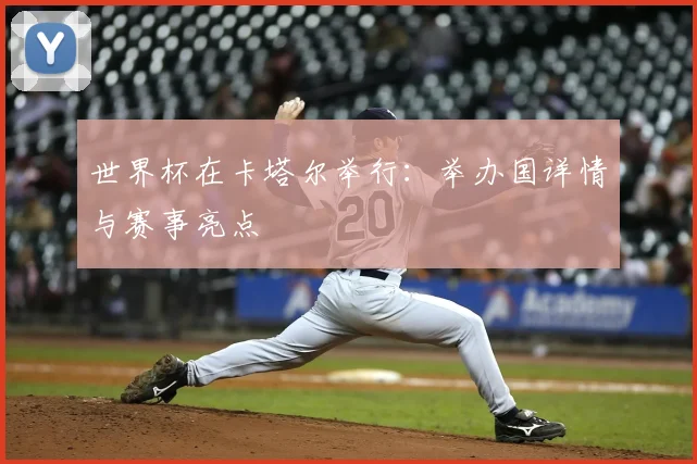 世界杯在卡塔尔举行：举办国详情与赛事亮点