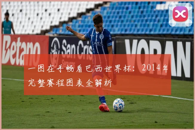一图在手畅看巴西世界杯：2014年完整赛程图表全解析
