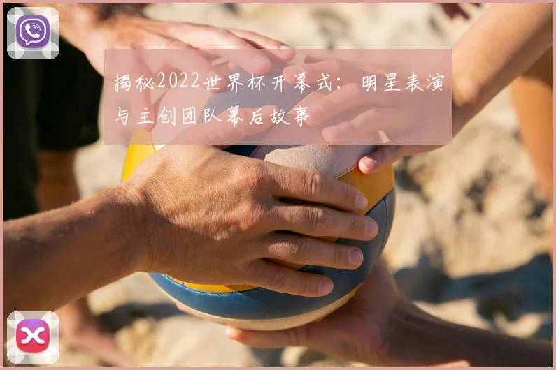 揭秘2022世界杯开幕式：明星表演与主创团队幕后故事