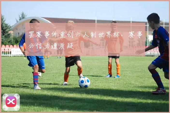 罢赛事件重创六人制世界杯，赛事公信力遭质疑